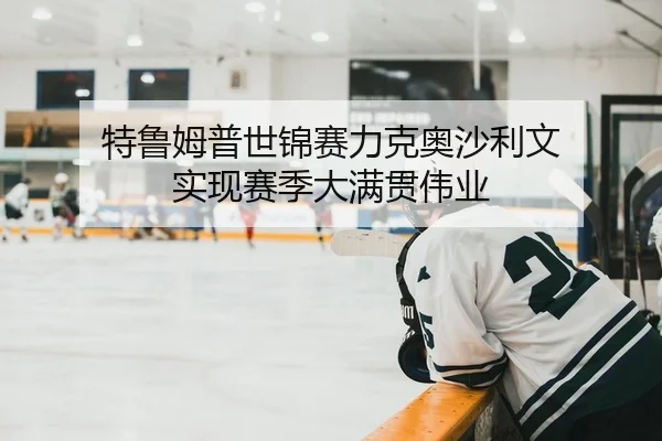 特鲁姆普世锦赛力克奥沙利文 实现赛季大满贯伟业